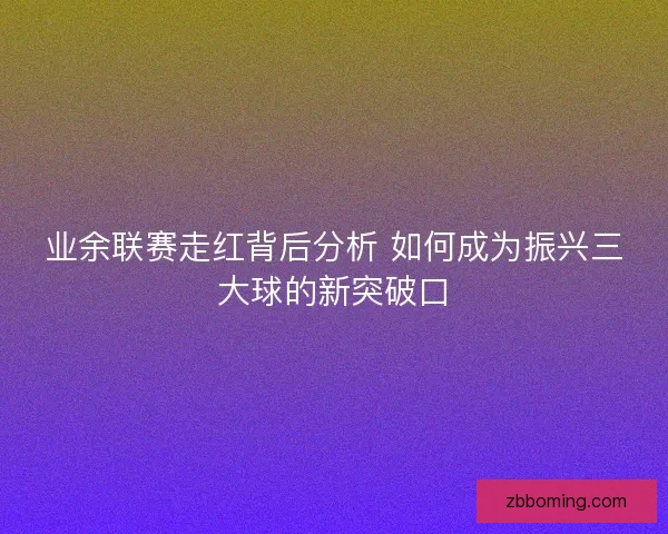 业余联赛走红背后分析 如何成为振兴三大球的新突破口