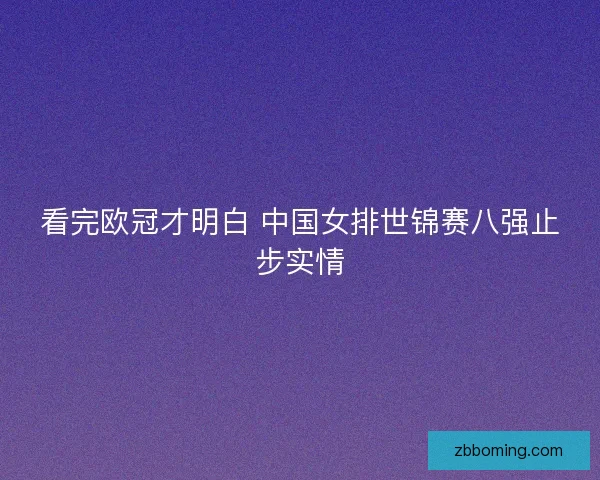 看完欧冠才明白 中国女排世锦赛八强止步实情
