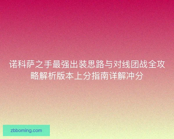 诺科萨之手最强出装思路与对线团战全攻略解析版本上分指南详解冲分